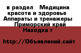  в раздел : Медицина, красота и здоровье » Аппараты и тренажеры . Приморский край,Находка г.